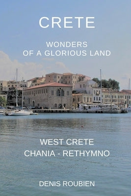 Crete. Wonders of a glorious land: Part I: West Crete (Chania - Rethymno) by Roubien, Denis