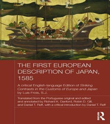 The First European Description of Japan, 1585: A Critical English-Language Edition of Striking Contrasts in the Customs of Europe and Japan by Luis Fr by Frois Sj, Luis