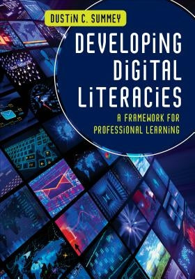 Developing Digital Literacies: A Framework for Professional Learning by Summey, Dustin C.