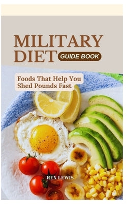 Military Diet Guide Book: Foods That Help You Shed Pounds Fast by Lewis, Rex