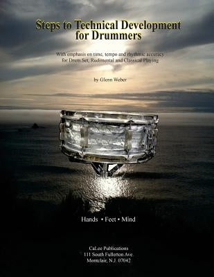 Steps to Technical Development for Drummers: With emphasis on time, tempo, rhythmic accuracy for Drum Set, Rudimental and Classical Playing by Weber, Glenn