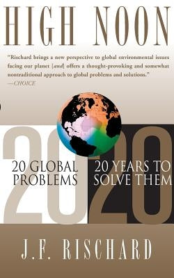 High Noon: 20 Global Problems, 20 Years to Solve Them by Rischard, Jean-Francois