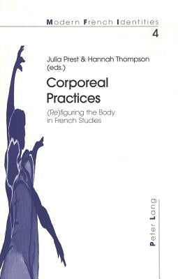 Corporeal Practices: (Re)Figuring the Body in French Studies by Collier, Peter