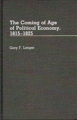 The Coming of Age of Political Economy, 1815-1825. by Langer, Gary F.