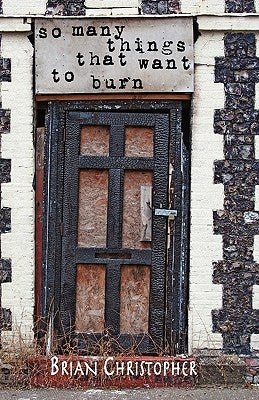 So Many Things That Want to Burn by Christopher, Brian
