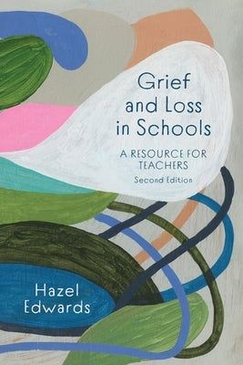 Grief and Loss in Schools: A Resource for Teachers by Edwards, Hazel