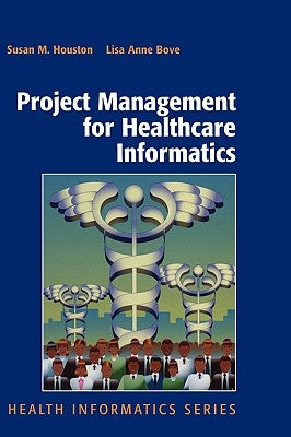 Project Management for Healthcare Informatics by Houston, Susan