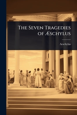 The Seven Tragedies of Ãschylus by Aeschylus