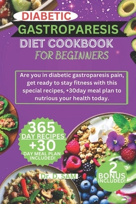 Diabetic Gastroparesis Diet Cookbook for Beginners: Are you in diabetic gastroparesis pain, get ready to stay fitness with this special recipes, +30da by Sam, D.