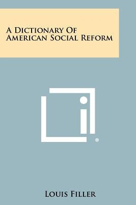 A Dictionary of American Social Reform by Filler, Louis