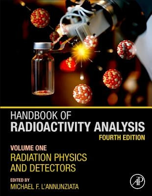 Handbook of Radioactivity Analysis: Volume 1: Radiation Physics and Detectors by L'Annunziata, Michael F.