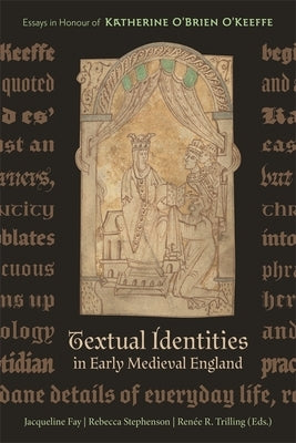Textual Identities in Early Medieval England: Essays in Honour of Katherine O'Brien O'Keeffe by Stephenson, Rebecca