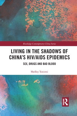 Living in the Shadows of China's HIV/AIDS Epidemics: Sex, Drugs and Bad Blood by Torcetti, Shelley