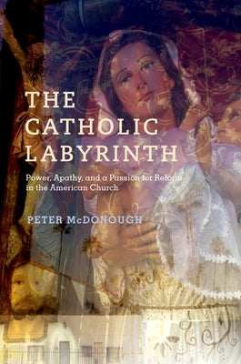 Catholic Labyrinth: Power, Apathy, and a Passion for Reform in the American Church by McDonough, Peter
