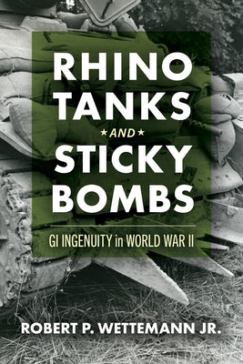Rhino Tanks and Sticky Bombs: GI Ingenuity in World War II Volume 79 by Wettemann, Robert P.