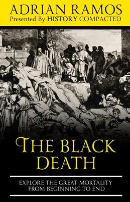 The Black Death: Explore the Great Mortality From Beginning to End by Compacted, History