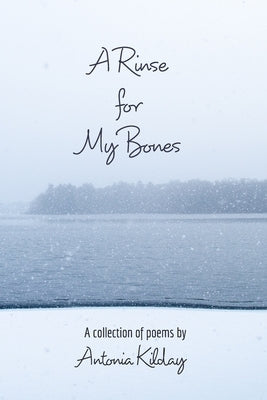 A Rinse for My Bones: A Collection of Poems by Kilday, Antonia