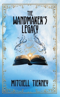 The Wandmaker's Legacy by Tierney, Mitchell