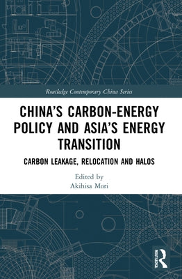China's Carbon-Energy Policy and Asia's Energy Transition: Carbon Leakage, Relocation and Halos by Mori, Akihisa