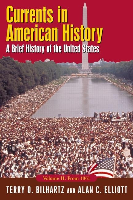 Currents in American History: A Brief History of the United States, Volume II: From 1861: A Brief History of the United States, Volume II: From 1861 by Elliott, Alan C.