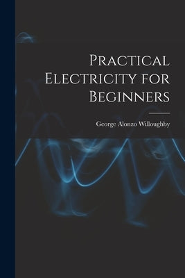 Practical Electricity for Beginners by Willoughby, George Alonzo 1894-