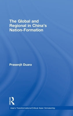 The Global and Regional in China's Nation-Formation by Duara, Prasenjit