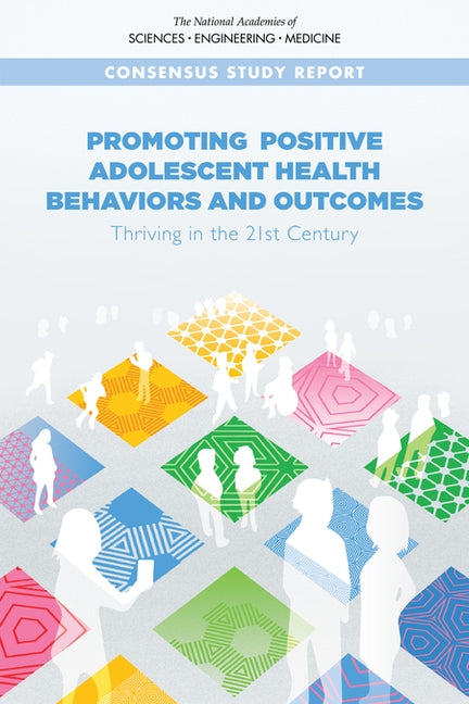 Promoting Positive Adolescent Health Behaviors and Outcomes: Thriving in the 21st Century by National Academies of Sciences Engineeri
