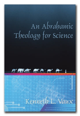 An Abrahamic Theology for Science by Vaux, Kenneth L.