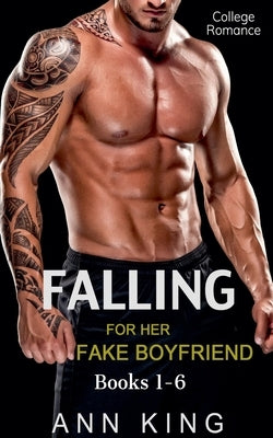 College Romance: Falling For Her Fake Boyfriend Books 1-6 by King, Ann