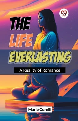 The Life Everlasting A Reality of Romance by Corelli, Marie