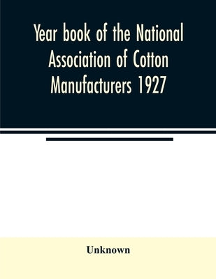 Year book of the National Association of Cotton Manufacturers 1927 by Unknown