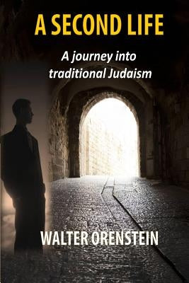 A Second Life: A journey into traditional Judaism by Orenstein, Walter