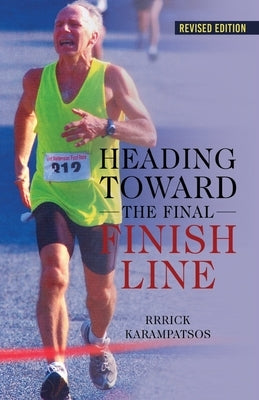 Heading Toward the Final Finish Line Revised Edition by Karampatsos, Rrrick