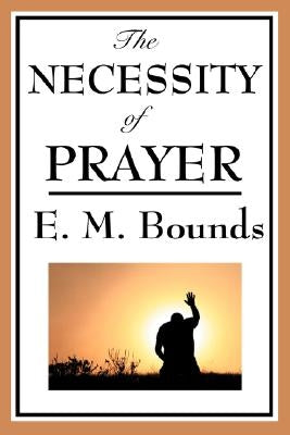 The Necessity of Prayer by Bounds, Edward M.