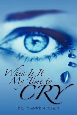 When Is It My Time to Cry by Craig, Jo Anne M.