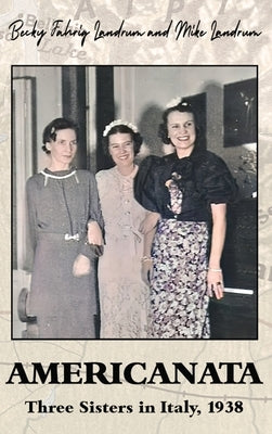 Americanata: Three Sisters in Italy, 1938 by Landrum, Becky Fahrig