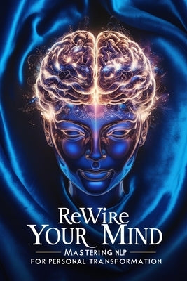 Rewire Your Mind: Mastering NLP for Personal Transformation by Blake, Daniel