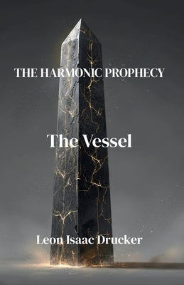 The Harmonic Prophecy "The Vessel" by Drucker, Leon Isaac