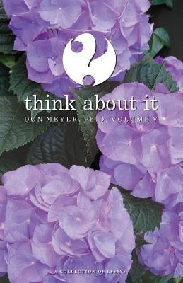 Think About It Volume V: A Collection of Essays by Meyer, Don