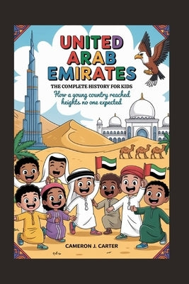 United Arab Emirates: The Complete History for Kids: How a young country reached heights no one expected by J. Carter, Cameron