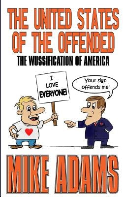 The United States of the Offended: The Wussification of America by Adams, Mike