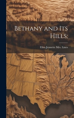 Bethany and its Hills; by Lines, Eliza Jennette (Marks)