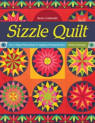 Sizzle Quilt: Sew 9 Paper-Pieced Stars & Appliqué Striking Borders; 2 Bold Colorways by Goldsmith, Becky