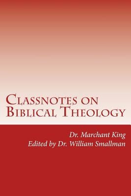 Classnotes on Biblical Theology by Smallman D. Miss, William H.