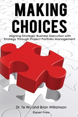 Making Choices: Aligning Strategic Business Execution with Strategy through Project Portfolio Management by Willamson, Brian