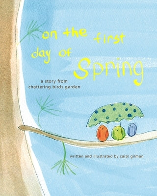 On The First Day of Spring: A Story From Chattering Birds Garden by Gilman, Carol
