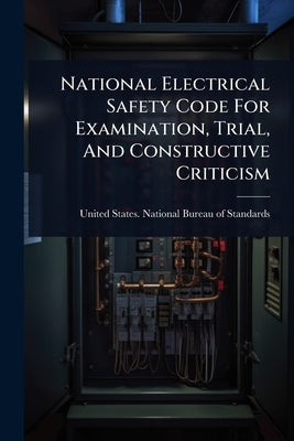 National Electrical Safety Code For Examination, Trial, And Constructive Criticism by United States National Bureau of Sta