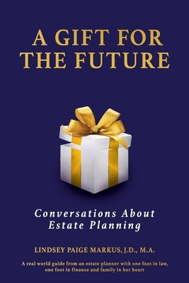 A Gift For The Future: Conversations About Estate Planning by Markus, Lindsey P.