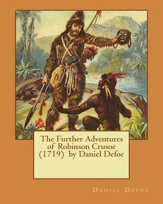 The Further Adventures of Robinson Crusoe (1719) by Daniel Defoe by Defoe, Daniel