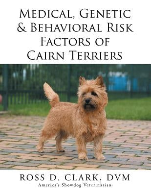 Medical, Genetic & Behavioral Risk Factors of Cairn Terriers by Clark, DVM Ross D.